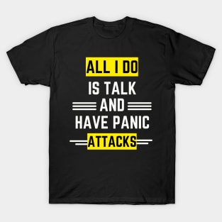 All I do is talk and have panic attacks T-Shirt